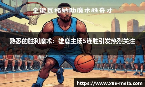 熟悉的胜利魔术：雄鹿主场5连胜引发热烈关注